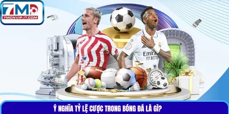 Ý nghĩa tỷ lệ cược trong bóng đá là gì?