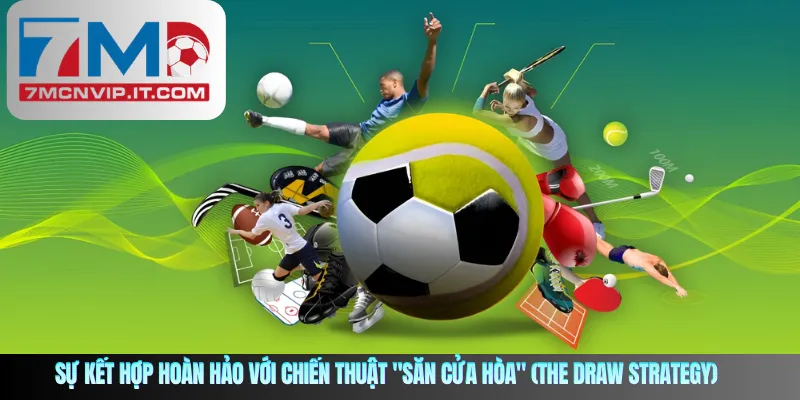 Sự kết hợp hoàn hảo với chiến thuật "săn cửa hòa" (The Draw Strategy)