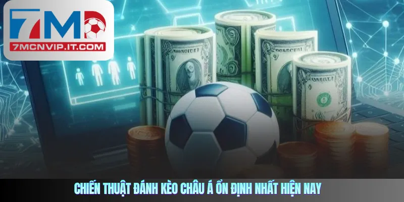 Chiến thuật đánh kèo châu Á ổn định nhất hiện nay